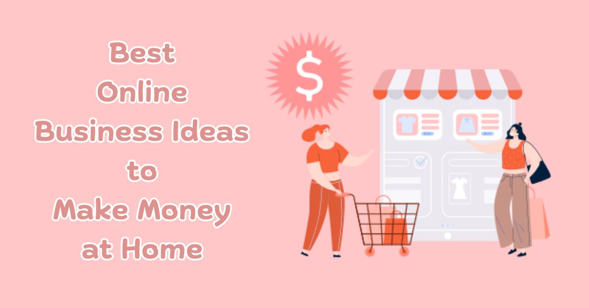 Best Online Business Ideas to Make Money at Home